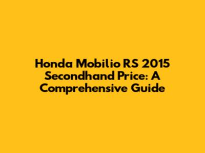 Honda Mobilio RS 2015 Secondhand Price: A Comprehensive Guide