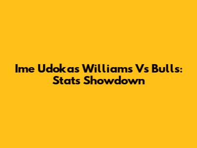 Ime Udoka's Williams Vs Bulls: Stats Showdown
