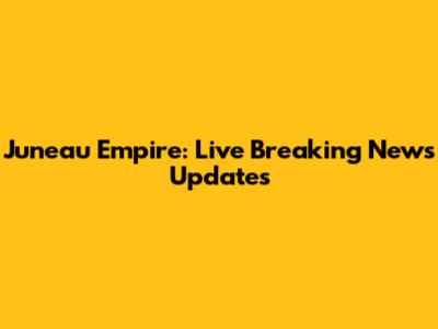 Juneau Empire: Live Breaking News Updates