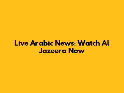 Live Arabic News: Watch Al Jazeera Now
