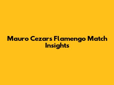 Mauro Cezar's Flamengo Match Insights