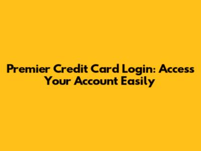 Premier Credit Card Login: Access Your Account Easily